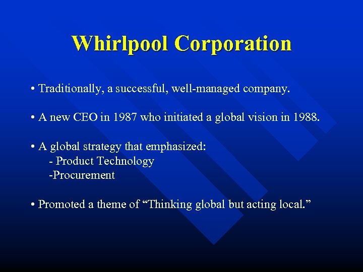 Whirlpool Corporation • Traditionally, a successful, well-managed company. • A new CEO in 1987