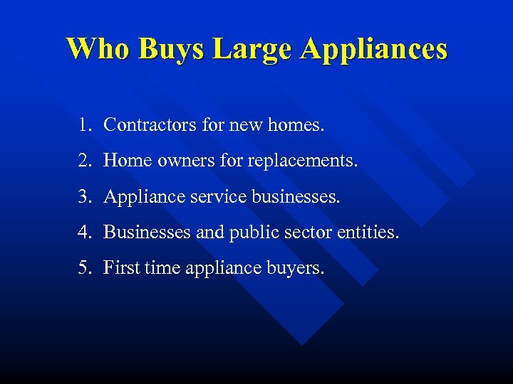 Who Buys Large Appliances 1. Contractors for new homes. 2. Home owners for replacements.