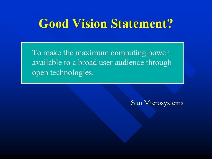 Good Vision Statement? To make the maximum computing power available to a broad user