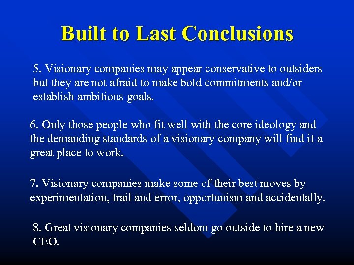 Built to Last Conclusions 5. Visionary companies may appear conservative to outsiders but they