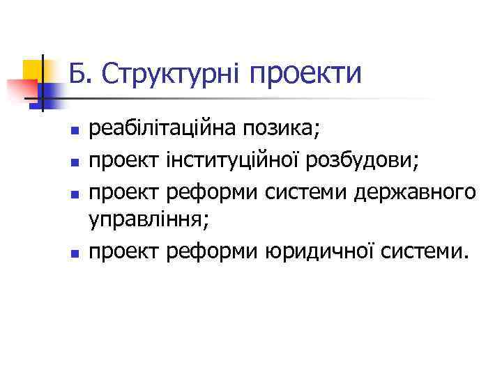 Б. Структурні проекти n n реабілітаційна позика; проект інституційної розбудови; проект реформи системи державного