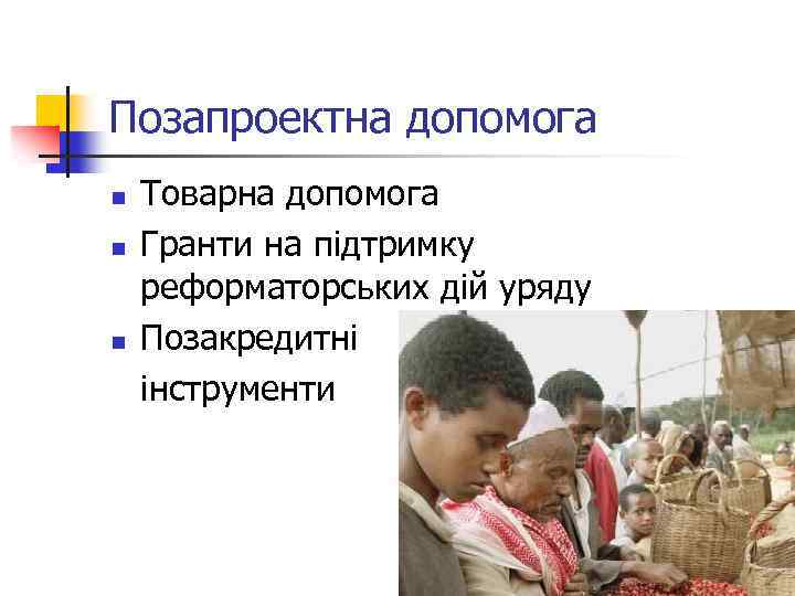 Позапроектна допомога n n n Товарна допомога Гранти на підтримку реформаторських дій уряду Позакредитні