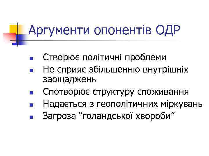 Аргументи опонентів ОДР n n n Створює політичні проблеми Не сприяє збільшенню внутрішніх заощаджень