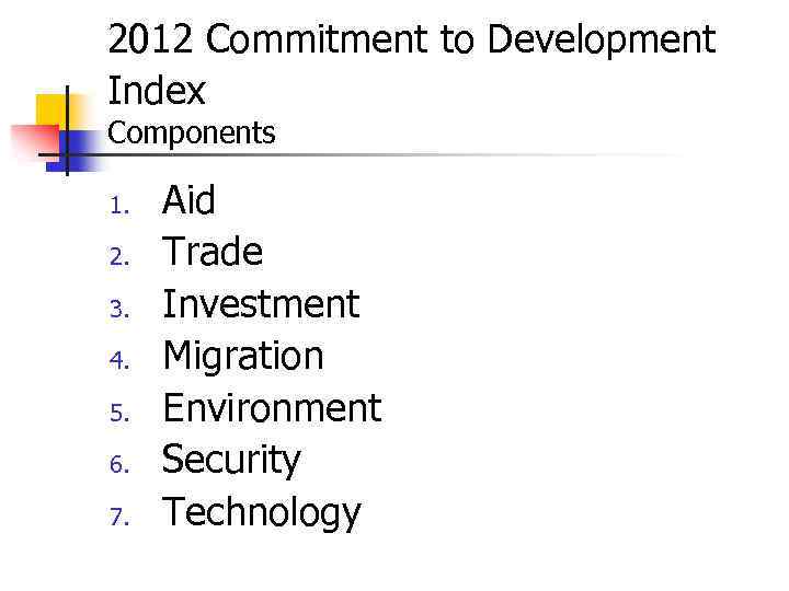 2012 Commitment to Development Index Components 1. 2. 3. 4. 5. 6. 7. Aid