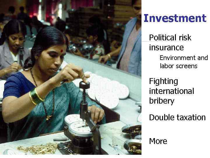 Investment Political risk insurance Environment and labor screens Fighting international bribery Double taxation More