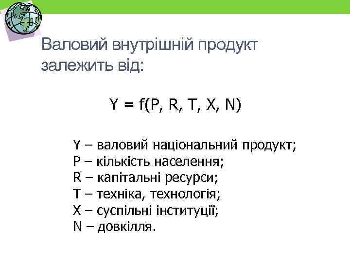 Валовий внутрішній продукт залежить від: Y = f(P, R, T, X, N) Y –