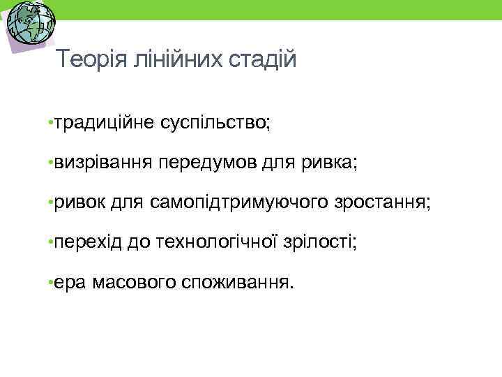 Теорія лінійних стадій • традиційне суспільство; • визрівання передумов для ривка; • ривок для