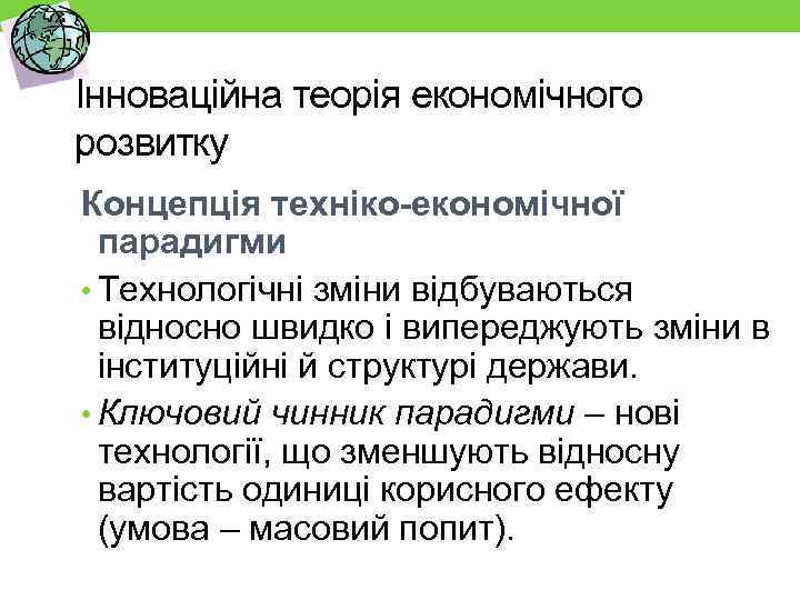 Інноваційна теорія економічного розвитку Концепція техніко економічної парадигми • Технологічні зміни відбуваються відносно швидко