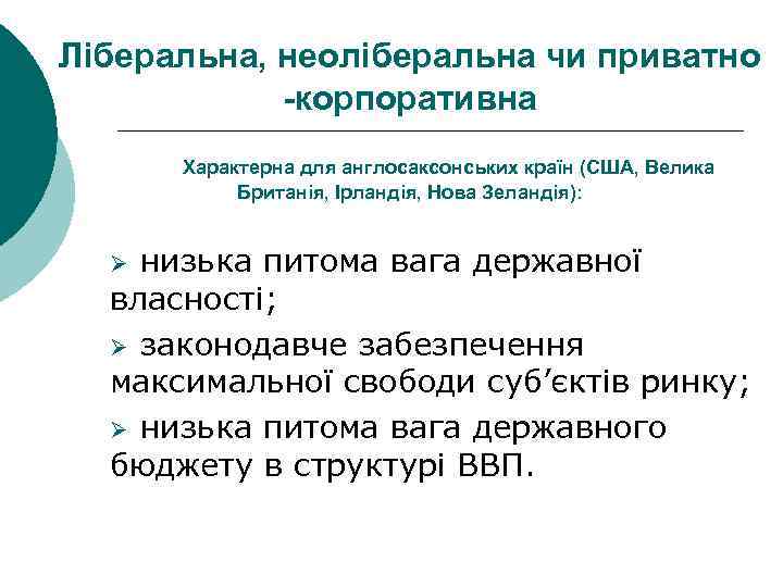 Ліберальна, неоліберальна чи приватно -корпоративна Характерна для англосаксонських країн (США, Велика Британія, Ірландія, Нова