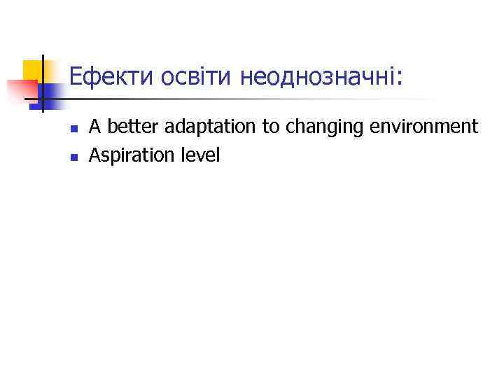 Ефекти освіти неоднозначні: n n A better adaptation to changing environment Aspiration level 
