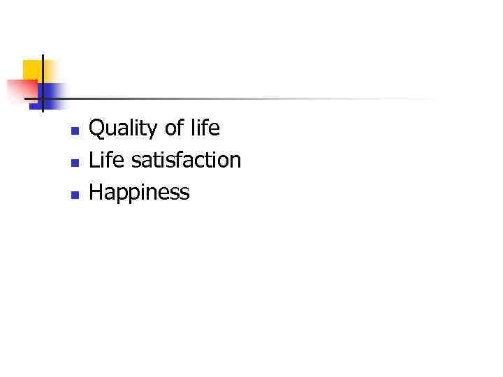 n n n Quality of life Life satisfaction Happiness 