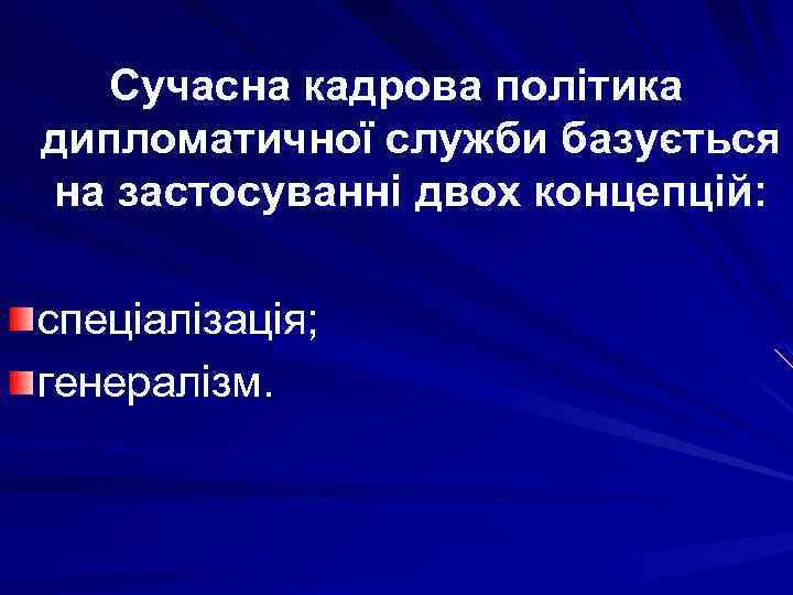Сучасна кадрова політика дипломатичної служби базується на застосуванні двох концепцій: спеціалізація; генералізм. 