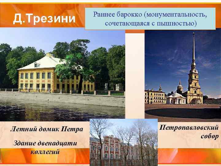 Д. Трезини Летний домик Петра Здание двенадцати коллегий Раннее барокко (монументальность, сочетающаяся с пышностью)