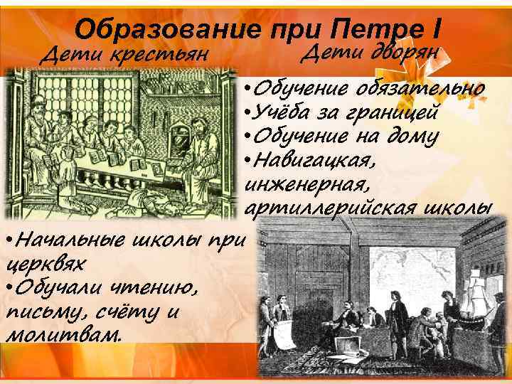 Образование при Петре I Дети крестьян Дети дворян • Обучение обязательно • Учёба за