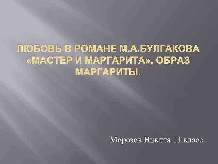 ЛЮБОВЬ В РОМАНЕ М. А. БУЛГАКОВА «МАСТЕР И МАРГАРИТА» . ОБРАЗ МАРГАРИТЫ. Морозов Никита