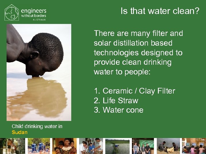Is that water clean? There are many filter and solar distillation based technologies designed
