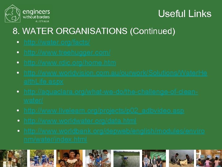 Useful Links 8. WATER ORGANISATIONS (Continued) • • http: //water. org/facts/ http: //www. treehugger.