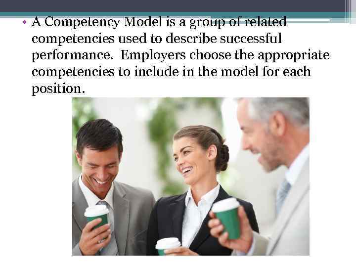  • A Competency Model is a group of related competencies used to describe