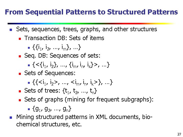 From Sequential Patterns to Structured Patterns n n Sets, sequences, trees, graphs, and other