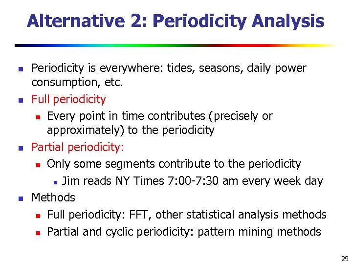 Alternative 2: Periodicity Analysis n n Periodicity is everywhere: tides, seasons, daily power consumption,