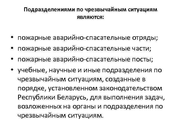 Подразделениями по чрезвычайным ситуациям являются: • • пожарные аварийно-спасательные отряды; пожарные аварийно-спасательные части; пожарные