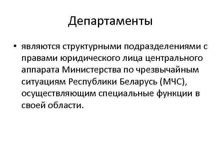 Департаменты • являются структурными подразделениями с правами юридического лица центрального аппарата Министерства по чрезвычайным