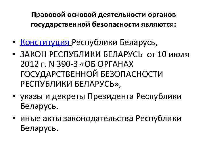 Правовой основой деятельности органов государственной безопасности являются: • Конституция Республики Беларусь, • ЗАКОН РЕСПУБЛИКИ