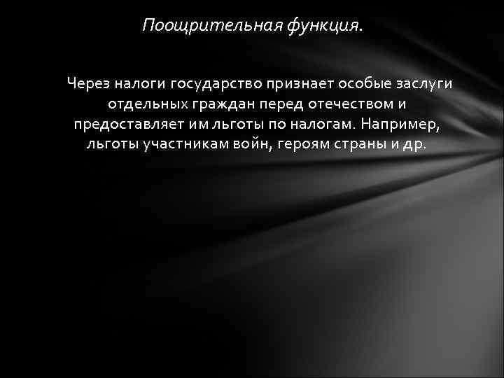 Поощрительная функция. Через налоги государство признает особые заслуги отдельных граждан перед отечеством и предоставляет