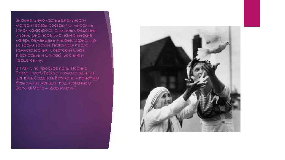 Значительную часть деятельности матери Терезы составляли миссии в зонах катастроф, стихийных бедствий и войн.
