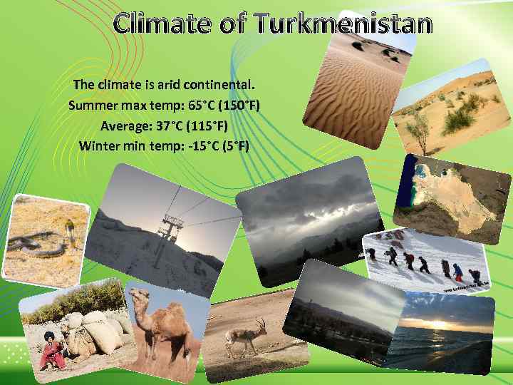 Climate of Turkmenistan The climate is arid continental. Summer max temp: 65°C (150°F) Average: