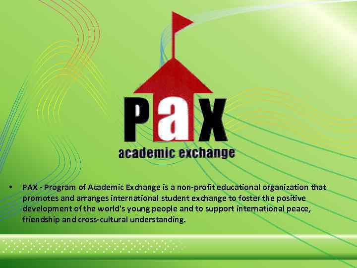  • PAX - Program of Academic Exchange is a non-profit educational organization that