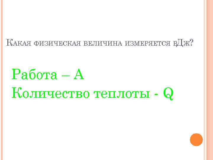 КАКАЯ ФИЗИЧЕСКАЯ ВЕЛИЧИНА ИЗМЕРЯЕТСЯ ВДЖ? Работа – А Количество теплоты - Q 