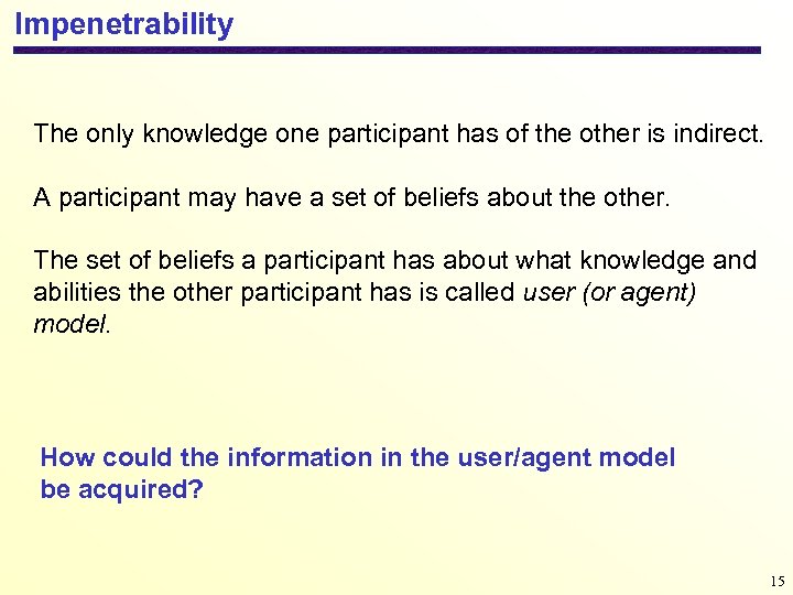 Impenetrability The only knowledge one participant has of the other is indirect. A participant