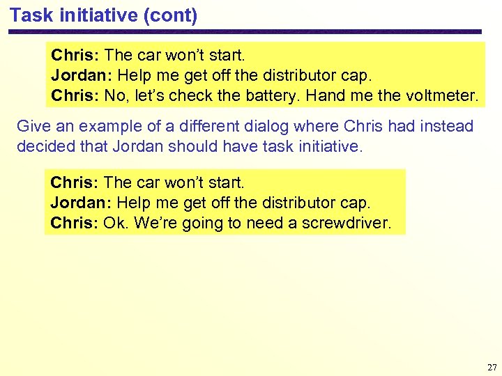 Task initiative (cont) Chris: The car won’t start. Jordan: Help me get off the