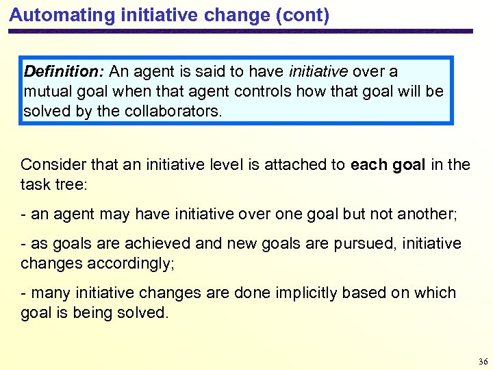 Automating initiative change (cont) Definition: An agent is said to have initiative over a