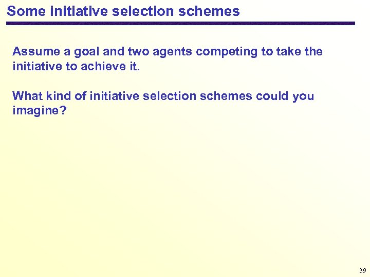Some initiative selection schemes Assume a goal and two agents competing to take the