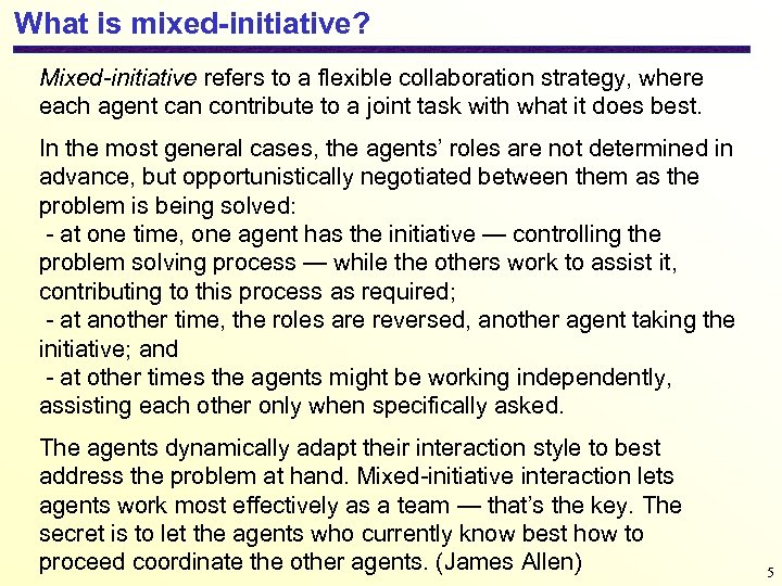 What is mixed-initiative? Mixed-initiative refers to a flexible collaboration strategy, where each agent can