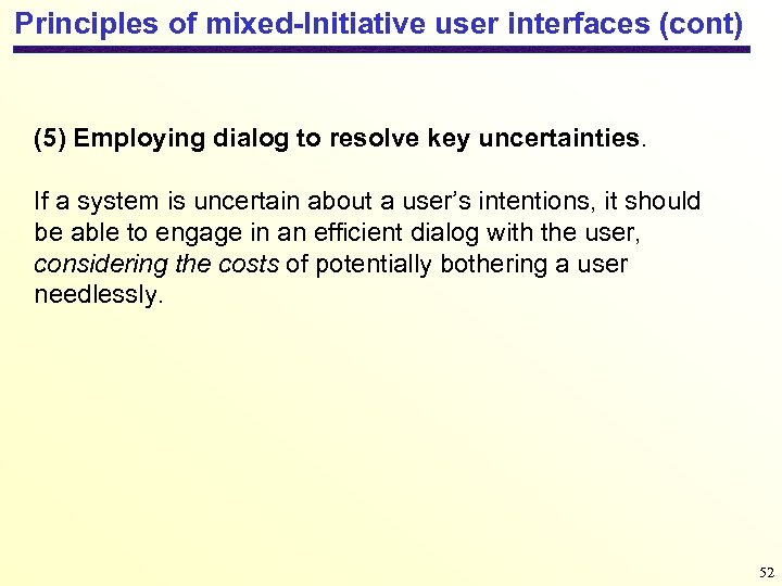 Principles of mixed-Initiative user interfaces (cont) (5) Employing dialog to resolve key uncertainties. If