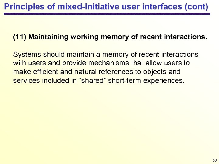 Principles of mixed-Initiative user interfaces (cont) (11) Maintaining working memory of recent interactions. Systems