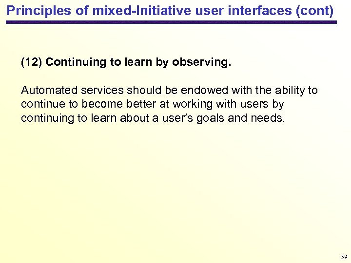 Principles of mixed-Initiative user interfaces (cont) (12) Continuing to learn by observing. Automated services