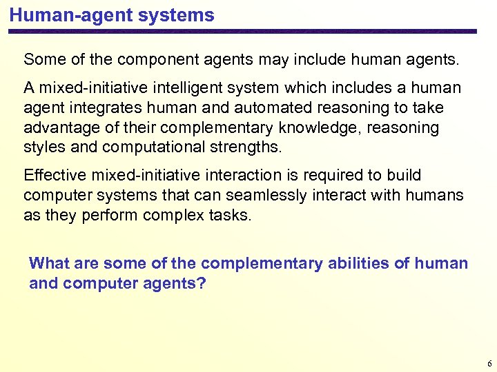 Human-agent systems Some of the component agents may include human agents. A mixed-initiative intelligent