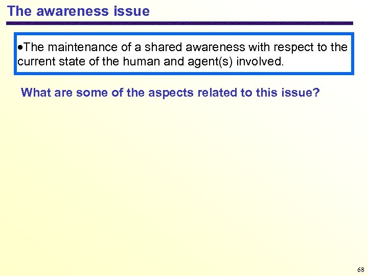 The awareness issue The maintenance of a shared awareness with respect to the current