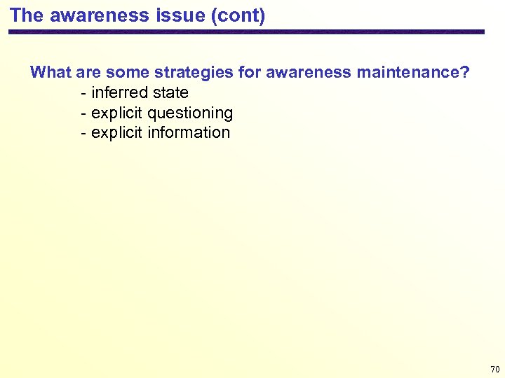 The awareness issue (cont) What are some strategies for awareness maintenance? - inferred state