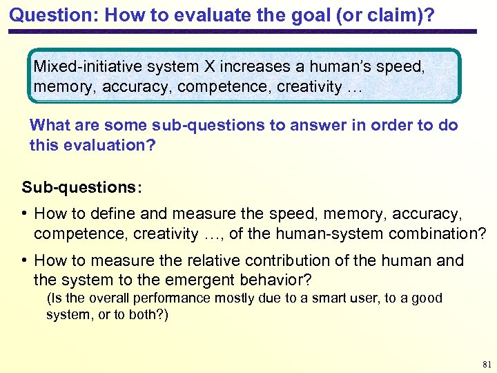 Question: How to evaluate the goal (or claim)? Mixed-initiative system X increases a human’s