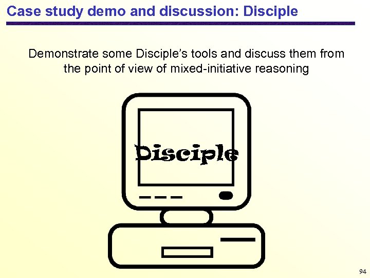Case study demo and discussion: Disciple Demonstrate some Disciple’s tools and discuss them from