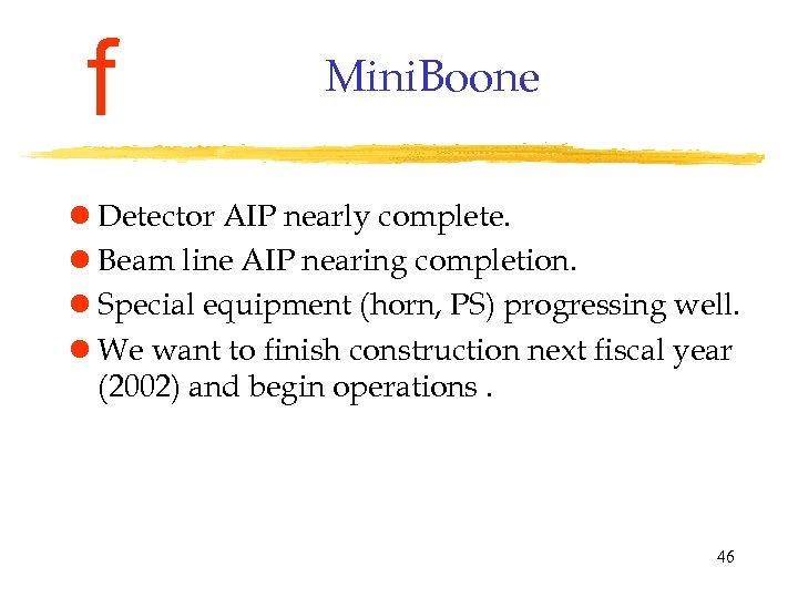 f Mini. Boone l Detector AIP nearly complete. l Beam line AIP nearing completion.