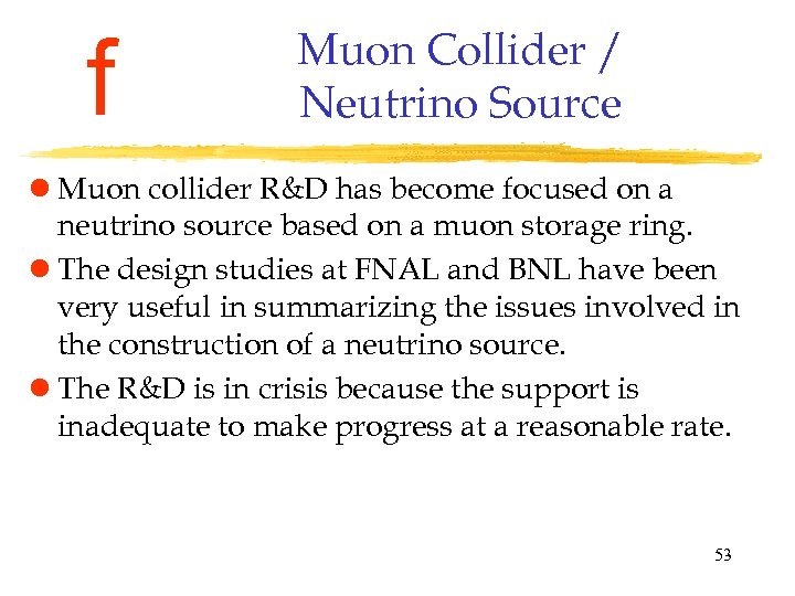 f Muon Collider / Neutrino Source l Muon collider R&D has become focused on
