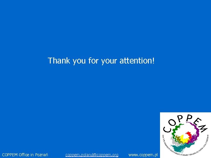 Thank you for your attention! COPPEM Office in Poznań coppem. poland@coppem. org www. coppem.