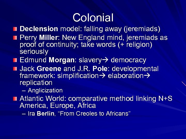 Colonial Declension model: falling away (jeremiads) Perry Miller: New England mind, jeremiads as proof