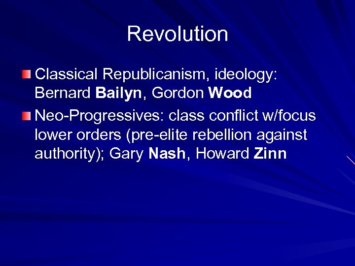 Revolution Classical Republicanism, ideology: Bernard Bailyn, Gordon Wood Neo-Progressives: class conflict w/focus lower orders